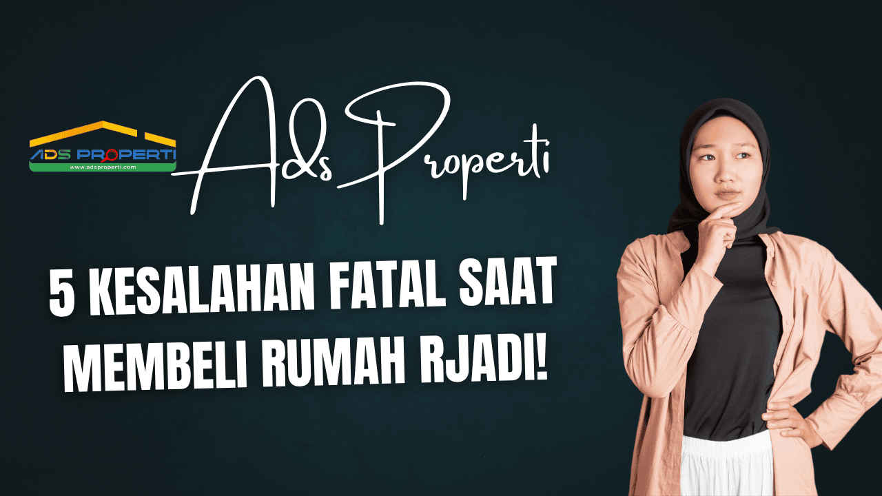 5 Kesalahan Fatal Saat Membeli Rumah Pertama Kali – Nomor 3 Sering Terjadi!
